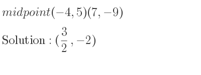The midpoint (-4,5)(7,-9) is (3/2 ,-2)